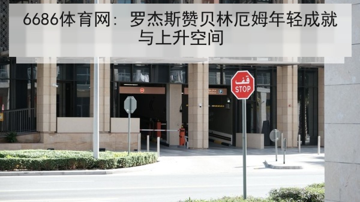 6686体育网: 罗杰斯赞贝林厄姆年轻成就与上升空间