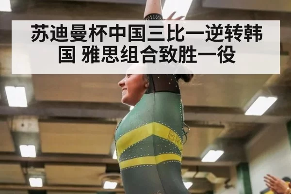 苏迪曼杯中国三比一逆转韩国 雅思组合致胜一役